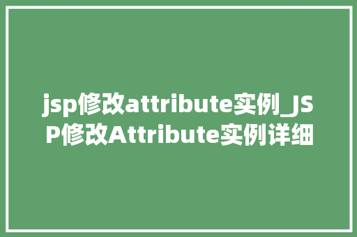 jsp修改attribute实例_JSP修改Attribute实例详细与实战方法