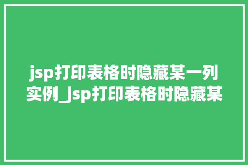 jsp打印表格时隐藏某一列实例_jsp打印表格时隐藏某一列实例详解轻松实现数据可视化