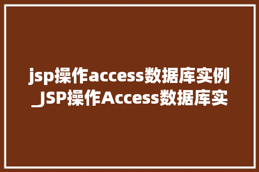 jsp操作access数据库实例_JSP操作Access数据库实例从入门到实战 第1张 jsp操作access数据库实例_JSP操作Access数据库实例从入门到实战 第1张