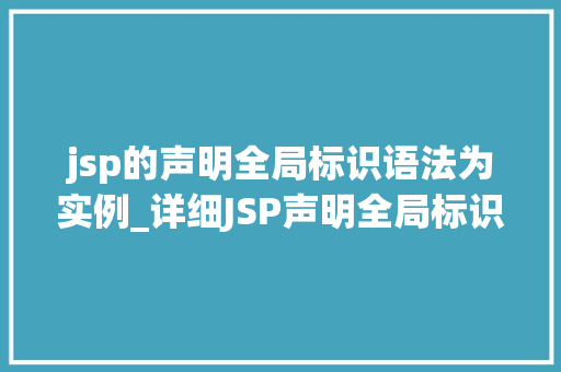 jsp的声明全局标识语法为实例_详细JSP声明全局标识语法其强大功能与应用  第1张