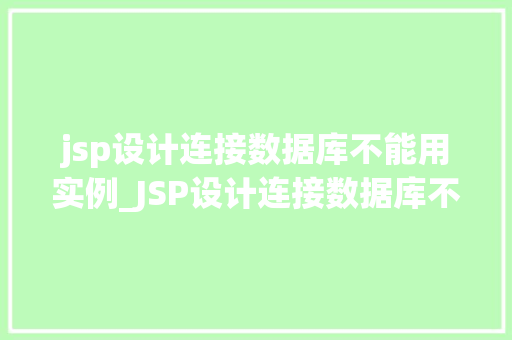 jsp设计连接数据库不能用实例_JSP设计连接数据库不能用实例原因排查与解决方法