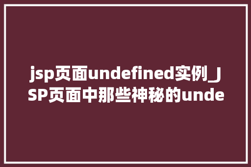 jsp页面undefined实例_JSP页面中那些神秘的undefined实例之谜
