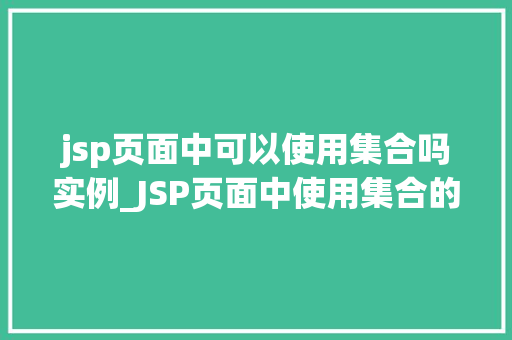 jsp页面中可以使用集合吗实例_JSP页面中使用集合的实例详解高效开发必备方法