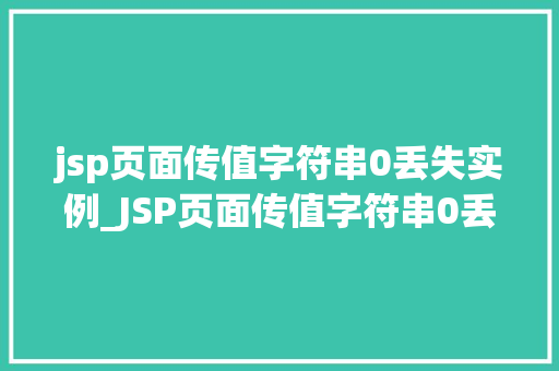 jsp页面传值字符串0丢失实例_JSP页面传值字符串0丢失实例原因排查与解决方法