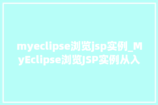 myeclipse浏览jsp实例_MyEclipse浏览JSP实例从入门到方法