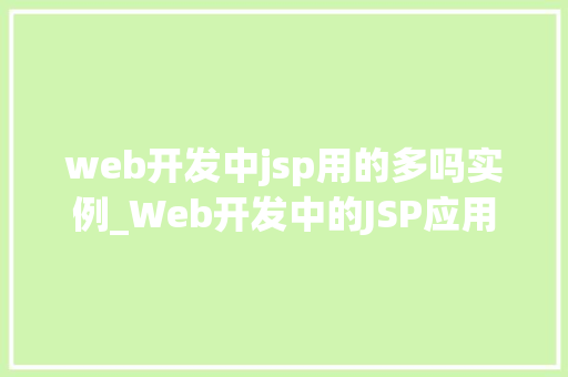 web开发中jsp用的多吗实例_Web开发中的JSP应用广泛与实例
