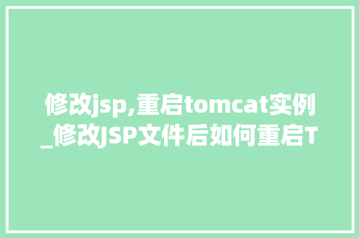 修改jsp,重启tomcat实例_修改JSP文件后如何重启Tomcat实例详细攻略来了
