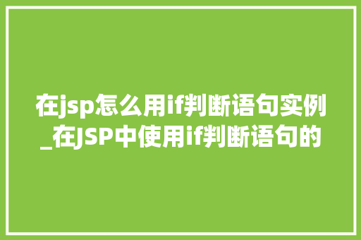 在jsp怎么用if判断语句实例_在JSP中使用if判断语句的实例详解  第1张