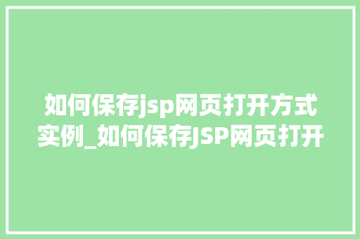 如何保存jsp网页打开方式实例_如何保存JSP网页打开方式实例详解与操作指南