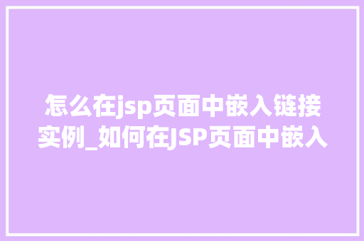 怎么在jsp页面中嵌入链接实例_如何在JSP页面中嵌入链接实例详解  第1张