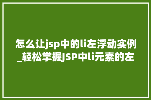 怎么让jsp中的li左浮动实例_轻松掌握JSP中li元素的左浮动实例实战攻略