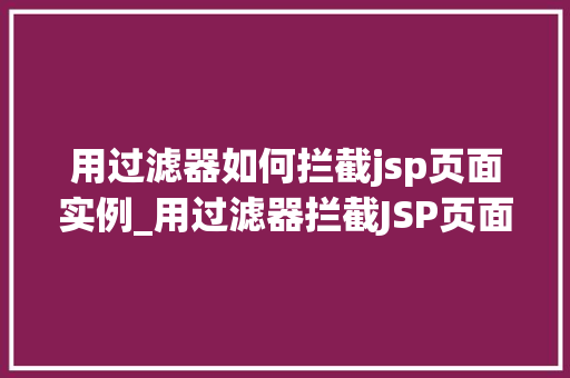 用过滤器如何拦截jsp页面实例_用过滤器拦截JSP页面实例实战与方法分享  第1张