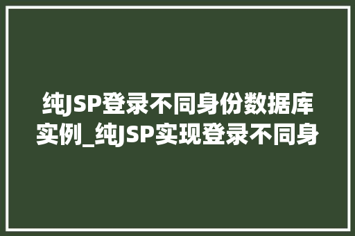 纯JSP登录不同身份数据库实例_纯JSP实现登录不同身份数据库实例