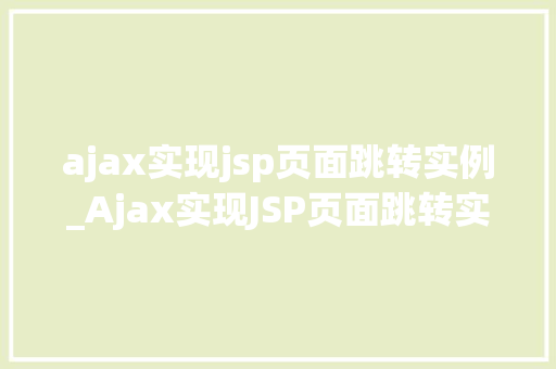 ajax实现jsp页面跳转实例_Ajax实现JSP页面跳转实例详解实战与方法分享