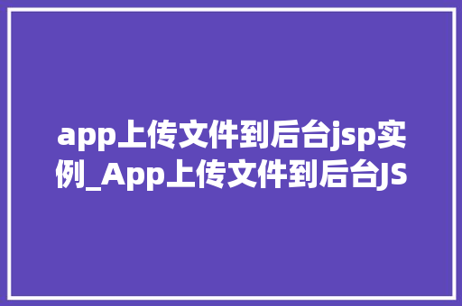 app上传文件到后台jsp实例_App上传文件到后台JSP实例实战与方法分享