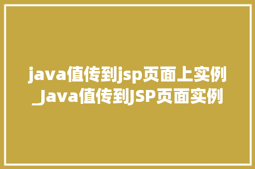 java值传到jsp页面上实例_Java值传到JSP页面实例详解实战攻略与方法分享