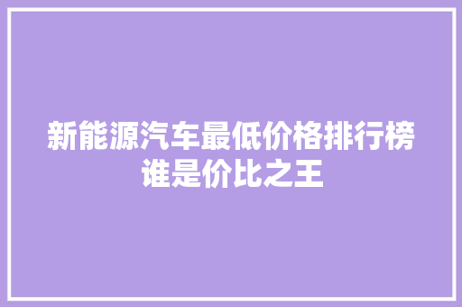 新能源汽车最低价格排行榜谁是价比之王  第1张