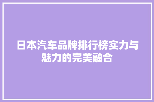 日本汽车品牌排行榜实力与魅力的完美融合  第1张