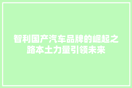 智利国产汽车品牌的崛起之路本土力量引领未来  第1张