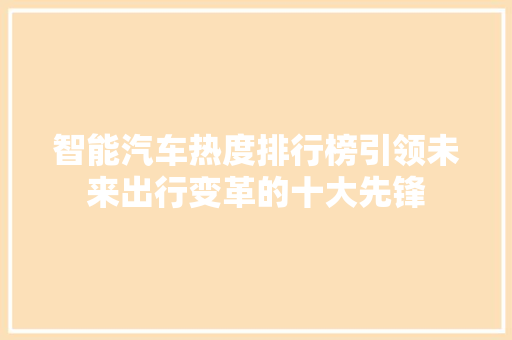 智能汽车热度排行榜引领未来出行变革的十大先锋