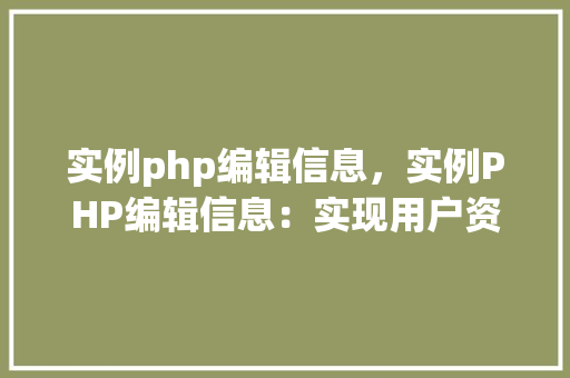 实例php编辑信息，实例PHP编辑信息：实现用户资料更新操作