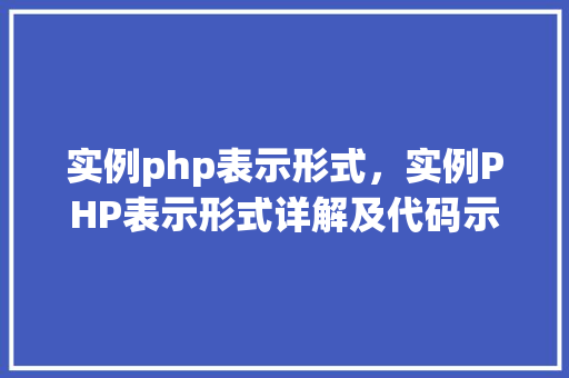 实例php表示形式，实例PHP表示形式详解及代码示例