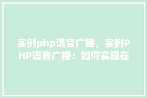 实例php语音广播，实例PHP语音广播：如何实现在线语音直播功能