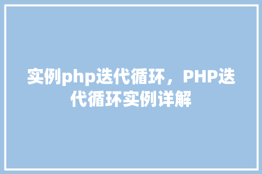 实例php迭代循环，PHP迭代循环实例详解