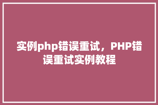 实例php错误重试，PHP错误重试实例教程