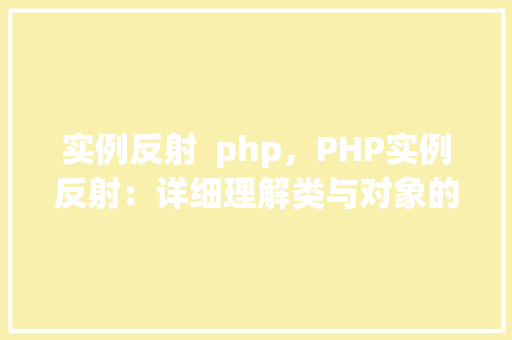实例反射  php，PHP实例反射：详细理解类与对象的方法调用