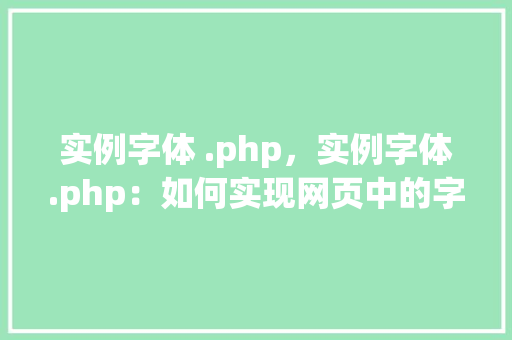 实例字体 .php，实例字体.php：如何实现网页中的字体样式自定义