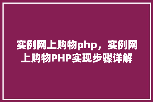 实例网上购物php，实例网上购物PHP实现步骤详解