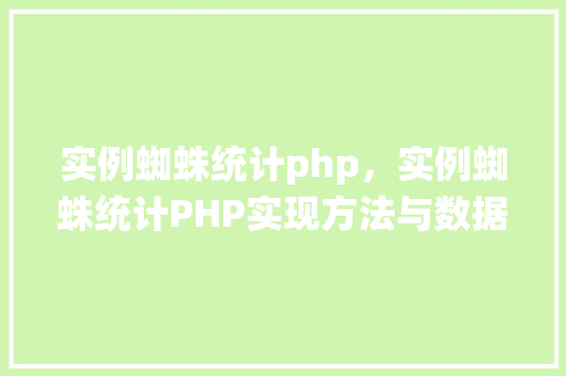 实例蜘蛛统计php，实例蜘蛛统计PHP实现方法与数据展示