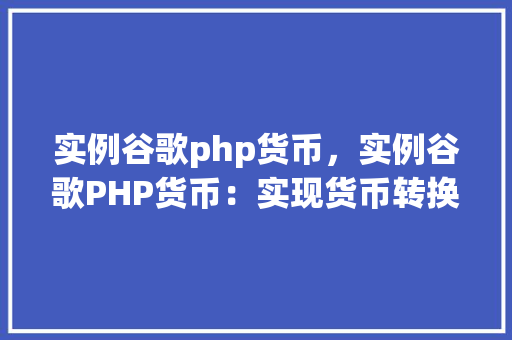 实例谷歌php货币，实例谷歌PHP货币：实现货币转换功能