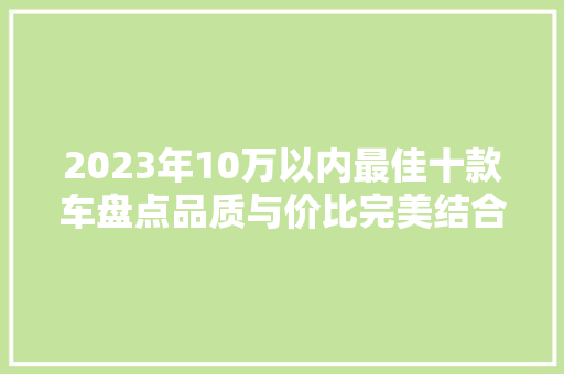 2023年10万以内最佳十款车盘点品质与价比完美结合