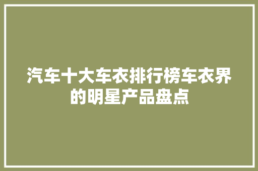 汽车十大车衣排行榜车衣界的明星产品盘点  第1张