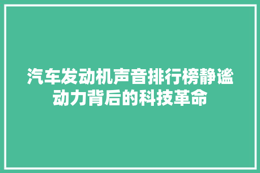 汽车发动机声音排行榜静谧动力背后的科技革命