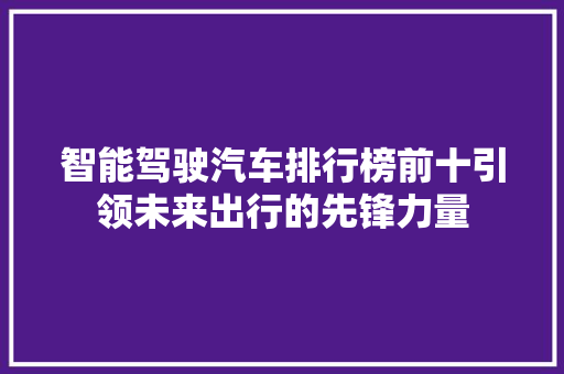 智能驾驶汽车排行榜前十引领未来出行的先锋力量