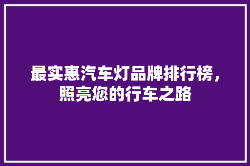 最实惠汽车灯品牌排行榜，照亮您的行车之路
