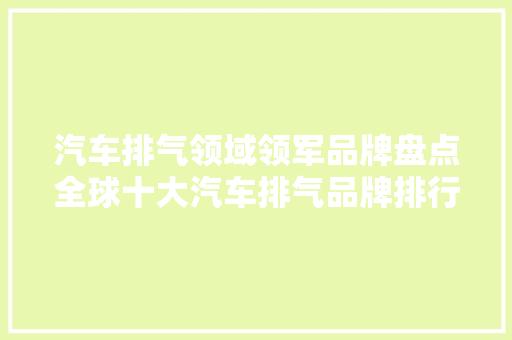 汽车排气领域领军品牌盘点全球十大汽车排气品牌排行榜揭晓