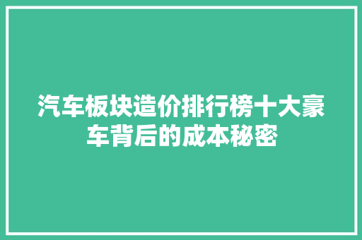 汽车板块造价排行榜十大豪车背后的成本秘密