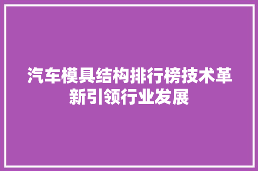 汽车模具结构排行榜技术革新引领行业发展
