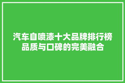 汽车自喷漆十大品牌排行榜品质与口碑的完美融合