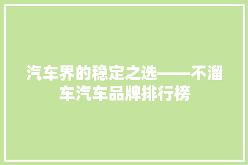 汽车界的稳定之选——不溜车汽车品牌排行榜