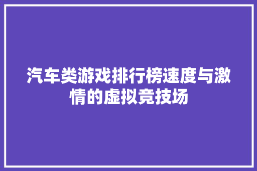汽车类游戏排行榜速度与激情的虚拟竞技场