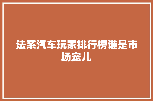 法系汽车玩家排行榜谁是市场宠儿