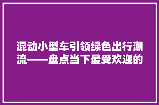 混动小型车引领绿色出行潮流——盘点当下最受欢迎的混动小型车排行榜