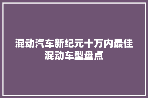 混动汽车新纪元十万内最佳混动车型盘点  第1张