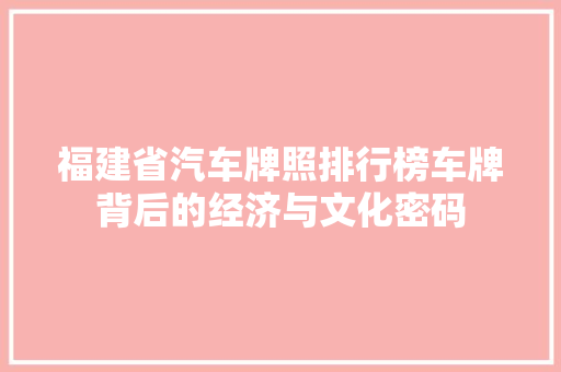 福建省汽车牌照排行榜车牌背后的经济与文化密码