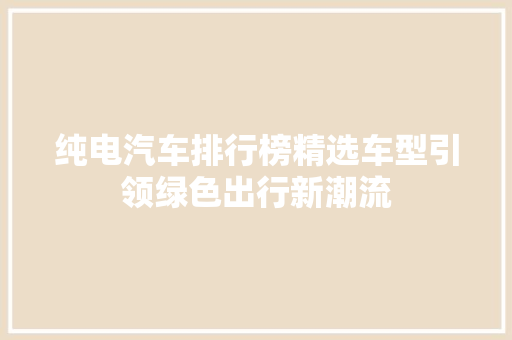 纯电汽车排行榜精选车型引领绿色出行新潮流